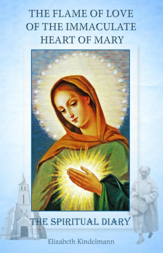 The Flame of Love of the Immaculate Heart of Mary – The Life-Changing Spiritual Diary of Elizabeth Kindelmann